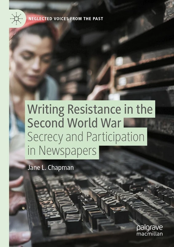 Writing Resistance in the Second World War: Secrecy and Participation in Newspapers (Neglected Voices from the Past)