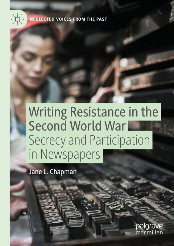 Writing Resistance in the Second World War: Secrecy and Participation in Newspapers (Neglected Voices from the Past)