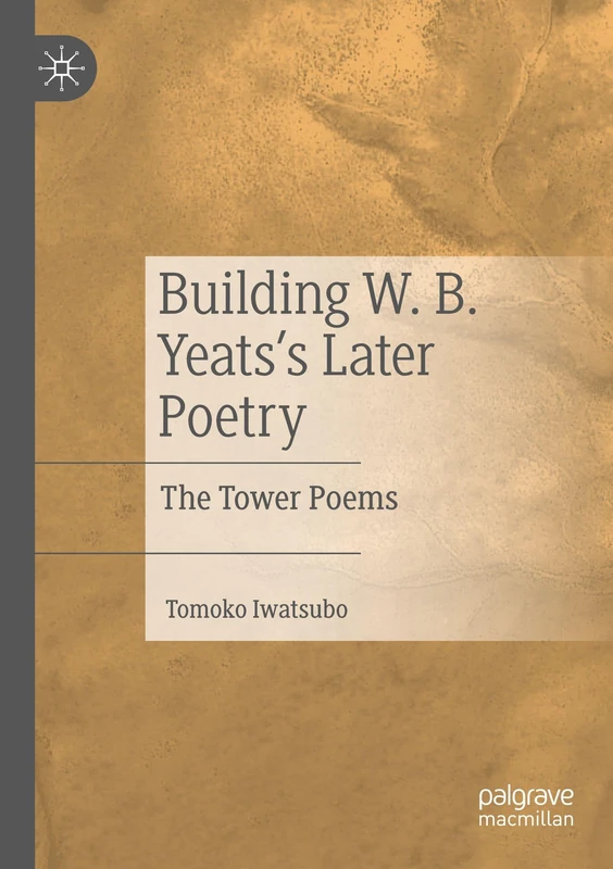Building W. B. Yeats's Later Poetry: The Tower Poems
