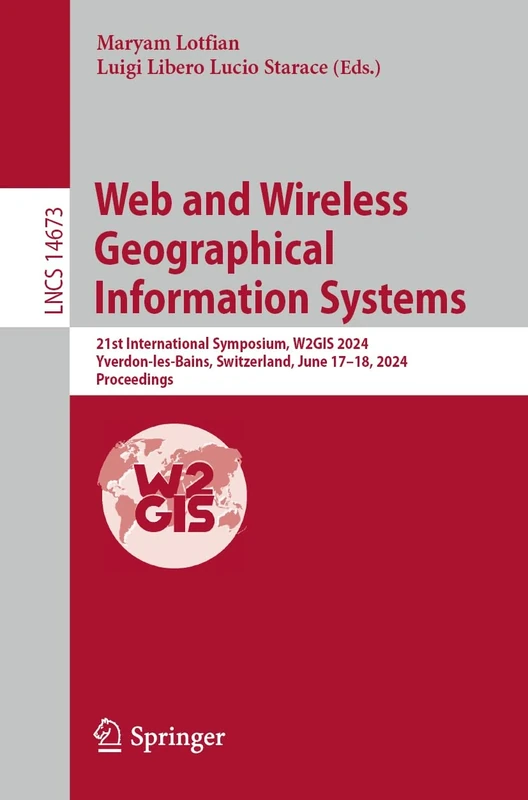Web and Wireless Geographical Information Systems: 21st International Symposium, W2GIS 2024, Yverdon-les-Bains, Switzerland, June 17–18, 2024, ... (Lecture Notes in Computer Science, 14673)