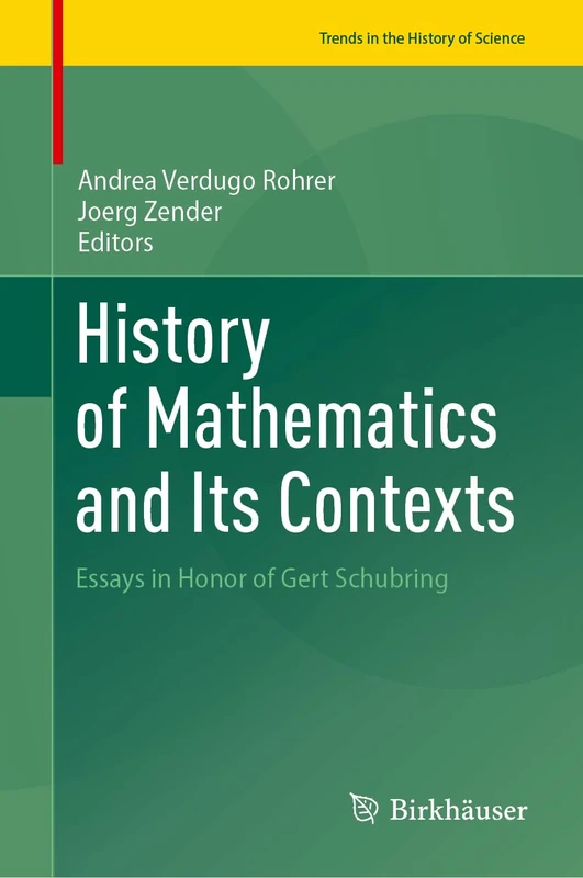 History of Mathematics and Its Contexts: Essays in Honor of Gert Schubring (Trends in the History of Science)