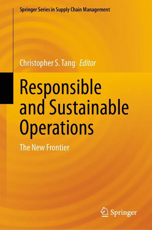 Responsible and Sustainable Operations: The New Frontier: 24 (Springer Series in Supply Chain Management, 24)
