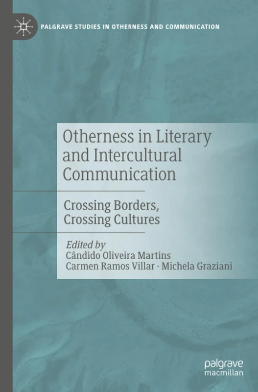 Otherness in Literary and Intercultural Communication: Crossing Borders, Crossing Cultures (Palgrave Studies in Otherness and Communication)