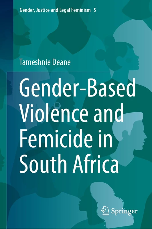 Gender-Based Violence and Femicide in South Africa: 5 (Gender, Justice and Legal Feminism, 5)