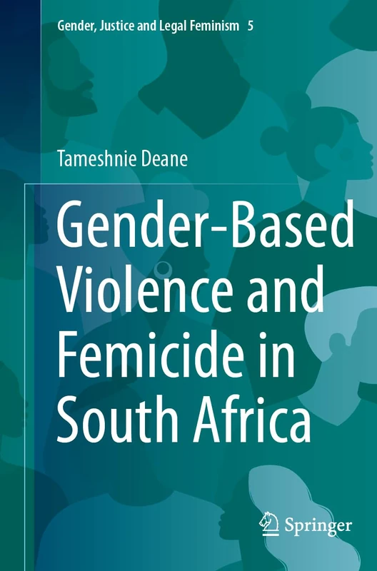 Gender-Based Violence and Femicide in South Africa (Gender, Justice and Legal Feminism, 5)