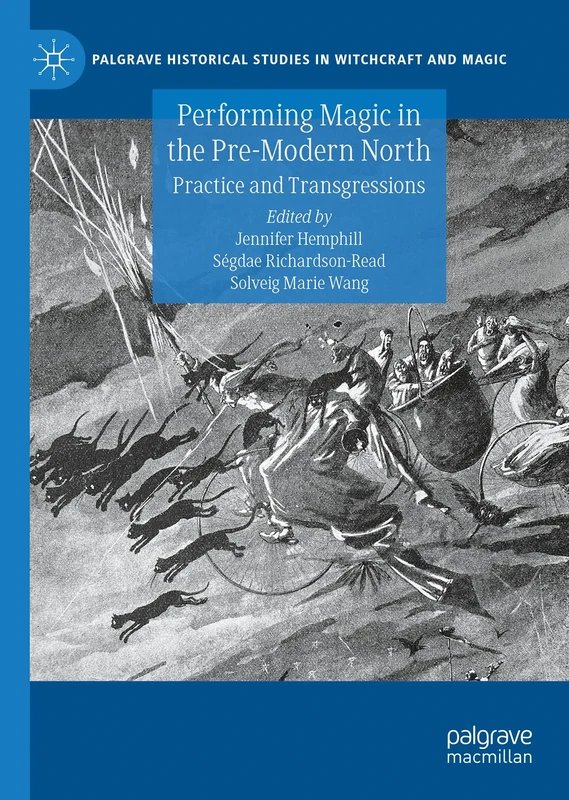 Performing Magic in the Pre-Modern North: Practice and Transgressions (Palgrave Historical Studies in Witchcraft and Magic)