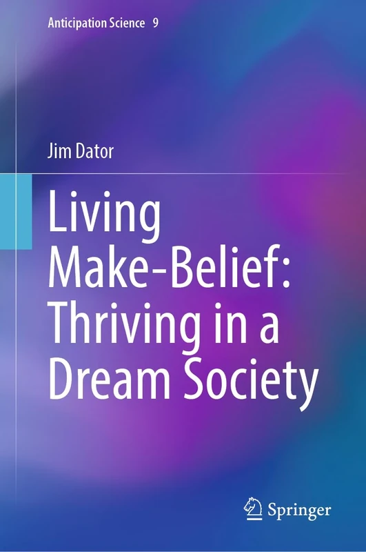 Living Make-Belief: Thriving in a Dream Society: 9 (Anticipation Science, 9)