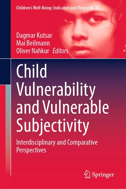 Child Vulnerability and Vulnerable Subjectivity: Interdisciplinary and Comparative Perspectives: 27 (Children’s Well-Being: Indicators and Research, 27)