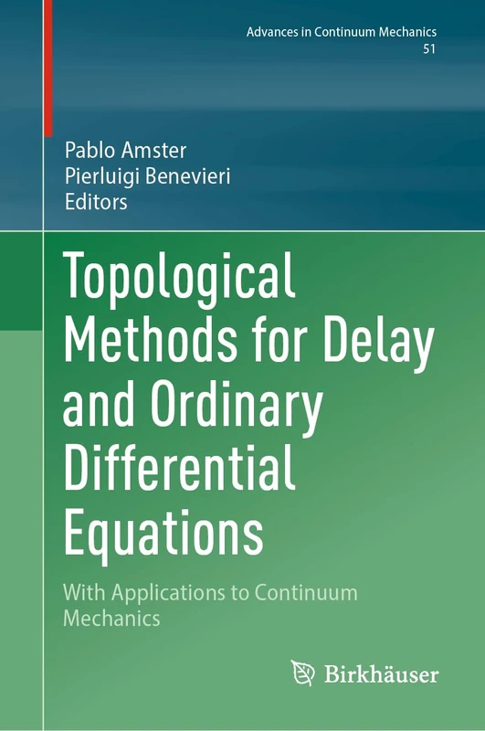 Topological Methods for Delay and Ordinary Differential Equations: With Applications to Continuum Mechanics: 51 (Advances in Mechanics and Mathematics, 51)
