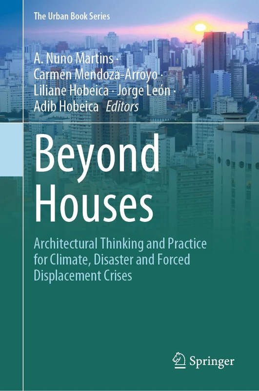 Beyond Houses: Architectural Thinking and Practice for Climate, Disaster and Forced Displacement Crises (The Urban Book Series)