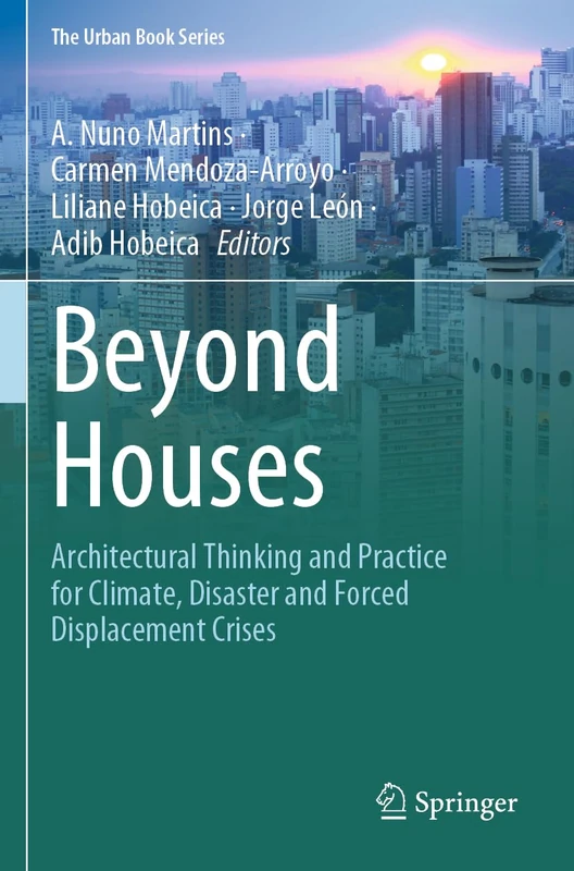 Beyond Houses: Architectural Thinking and Practice for Climate, Disaster and Forced Displacement Crises (The Urban Book Series)