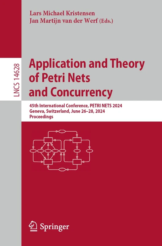 Application and Theory of Petri Nets and Concurrency: 45th International Conference, PETRI NETS 2024, Geneva, Switzerland, June 26–28, 2024, ... (Lecture Notes in Computer Science, 14628)