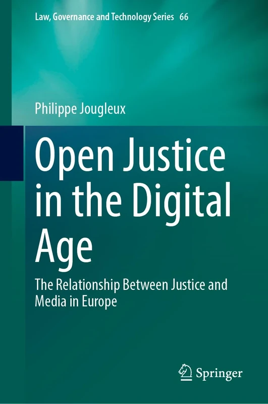 Open Justice in the Digital Age: The Relationship Between Justice and Media in Europe: 66 (Law, Governance and Technology Series, 66)