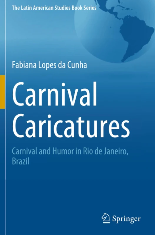Carnival Caricatures: Carnival and Humor in Rio de Janeiro, Brazil (The Latin American Studies Book Series)