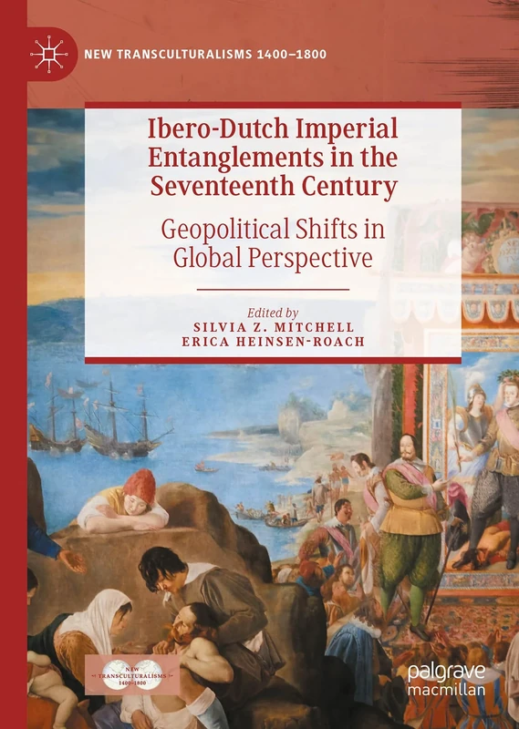 Ibero-Dutch Imperial Entanglements in the Seventeenth Century: Geopolitical Shifts in Global Perspective (New Transculturalisms, 1400–1800)