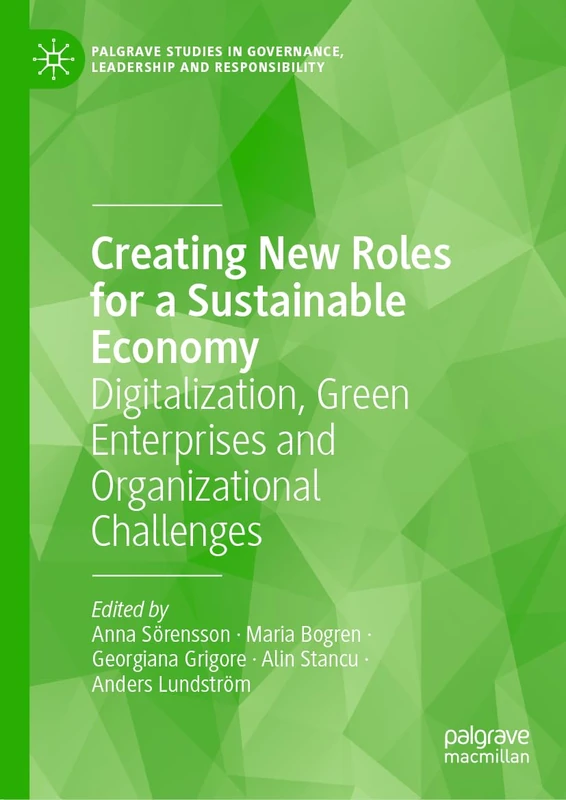 Creating New Roles for a Sustainable Economy: Digitalization, Green Enterprises and Organizational Challenges (Palgrave Studies in Governance, Leadership and Responsibility)