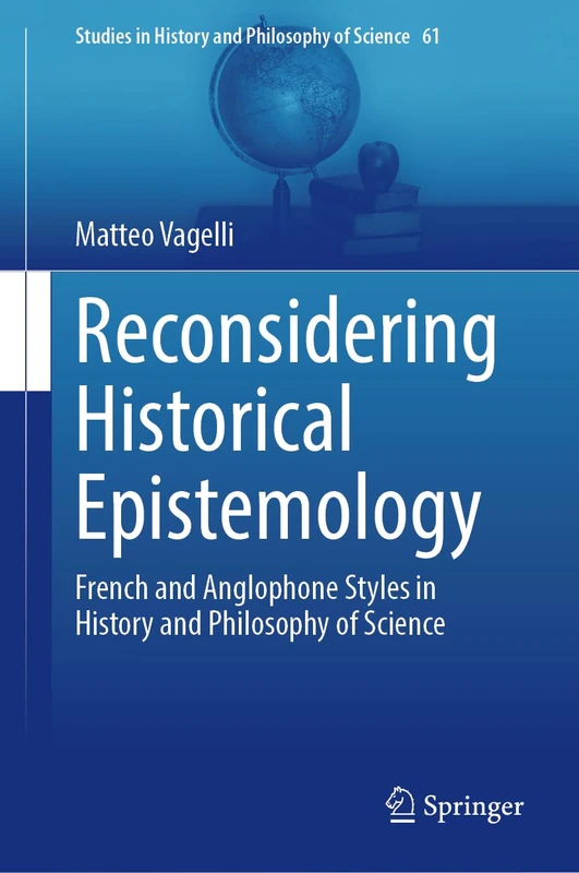 Reconsidering Historical Epistemology: French and Anglophone Styles in History and Philosophy of Science: 61