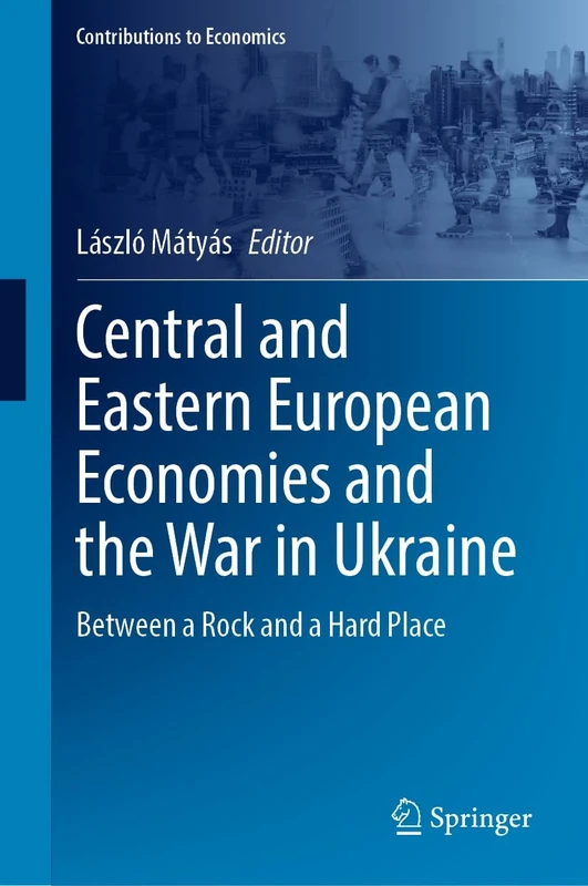Central and Eastern European Economies and the War in Ukraine: Between a Rock and a Hard Place (Contributions to Economics)