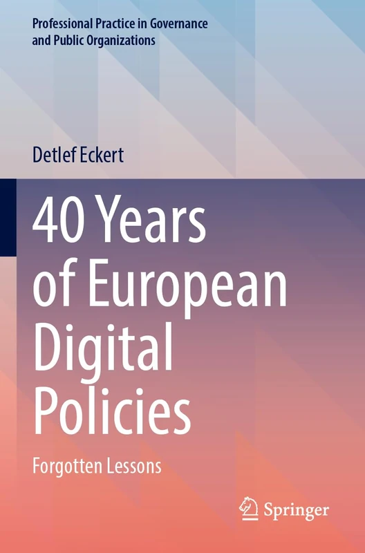 40 Years of European Digital Policies: Forgotten Lessons (Professional Practice in Governance and Public Organizations)