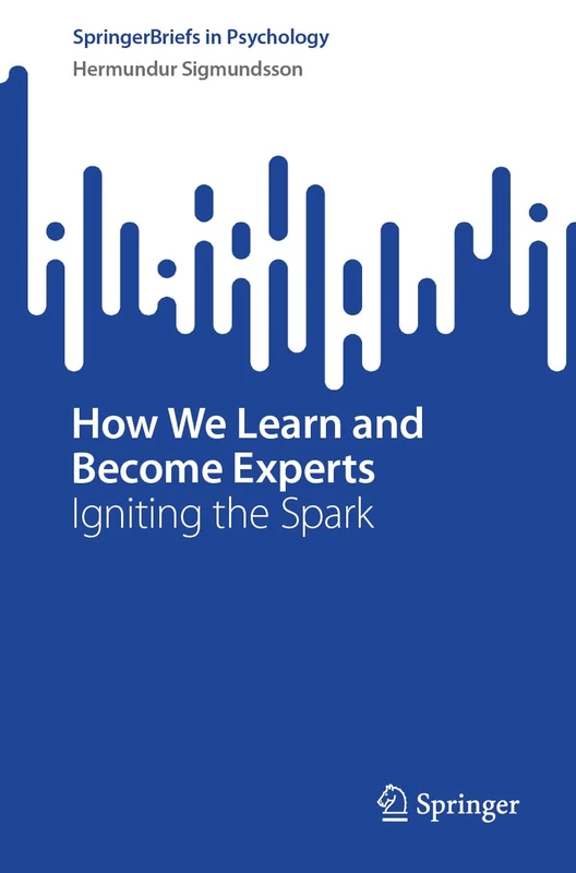 How We Learn and Become Experts: Igniting the Spark (SpringerBriefs in Psychology)