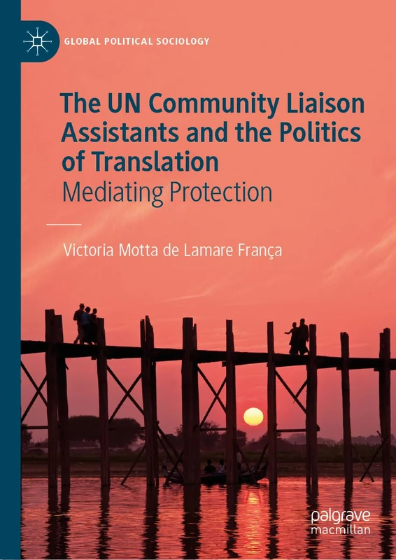 The UN Community Liaison Assistants and the Politics of Translation: Mediating Protection (Global Political Sociology)