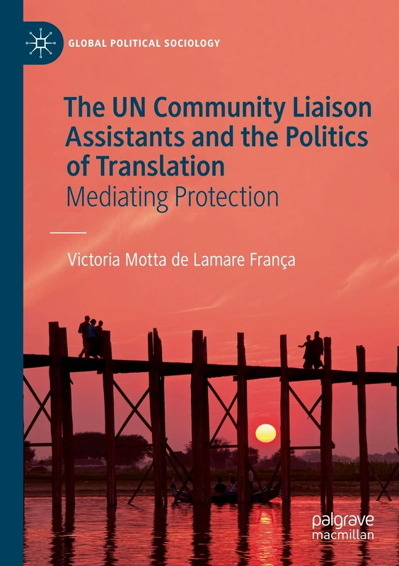The UN Community Liaison Assistants and the Politics of Translation: Mediating Protection (Global Political Sociology)