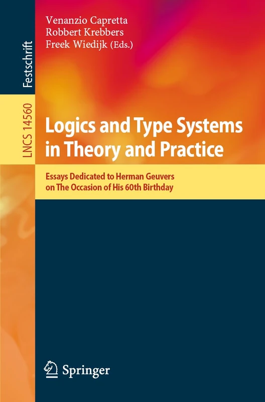 Logics and Type Systems in Theory and Practice: Essays Dedicated to Herman Geuvers on The Occasion of His 60th Birthday: 14560 (Lecture Notes in Computer Science, 14560)