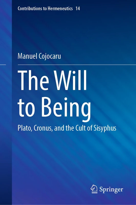 The Will to Being: Plato, Cronus, and the Cult of Sisyphus: 14 (Contributions to Hermeneutics, 14)
