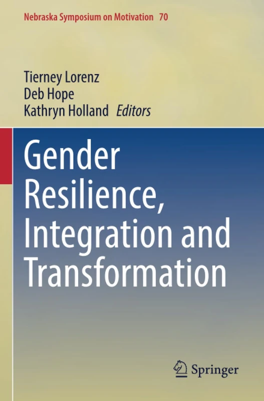 Gender Resilience, Integration and Transformation (Nebraska Symposium on Motivation, 70)