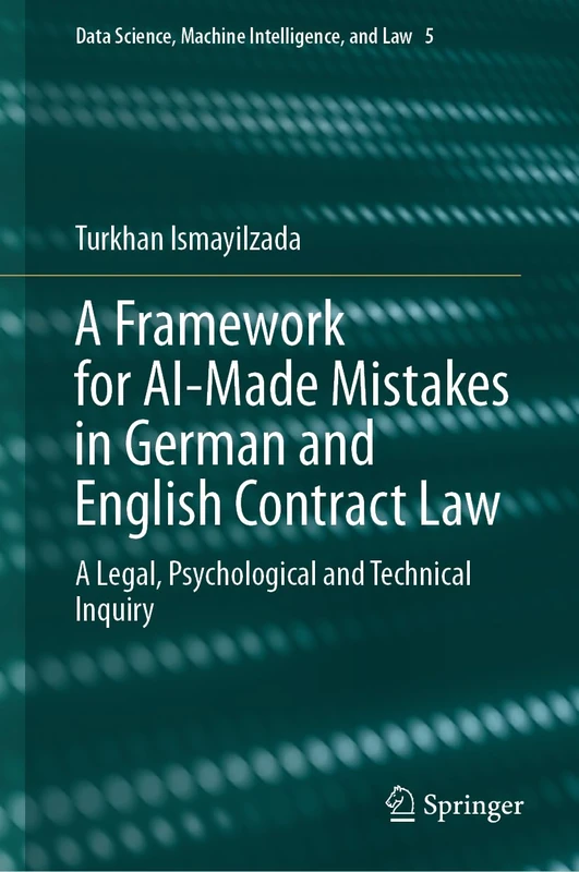 A Framework for AI-Made Mistakes in German and English Contract Law: A Legal, Psychological and Technical Inquiry: 5 (Data Science, Machine Intelligence, and Law, 5)