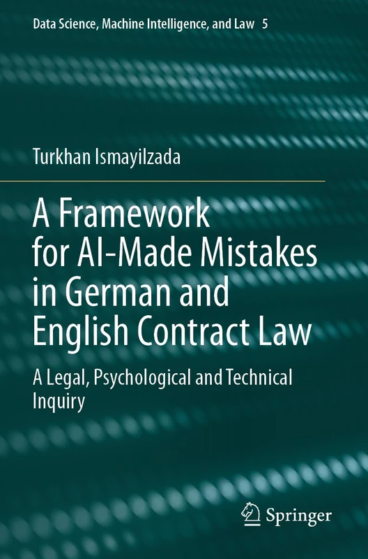 A Framework for AI-Made Mistakes in German and English Contract Law: A Legal, Psychological and Technical Inquiry (Data Science, Machine Intelligence, and Law, 5)