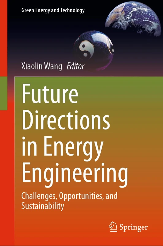 Future Directions in Energy Engineering: Challenges, Opportunities, and Sustainability (Green Energy and Technology)