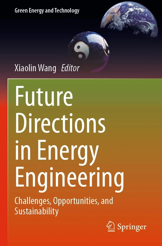 Future Directions in Energy Engineering: Challenges, Opportunities, and Sustainability (Green Energy and Technology)