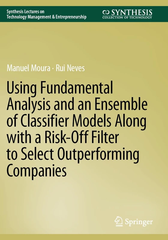 Using Fundamental Analysis and an Ensemble of Classifier Models Along with a Risk-Off Filter to Select Outperforming Companies (Synthesis Lectures on Technology Management & Entrepreneurship) - Image 1