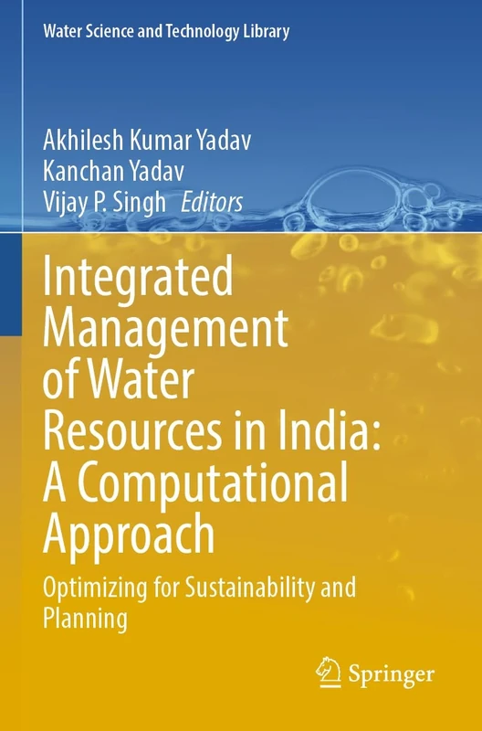 Integrated Management of Water Resources in India: A Computational Approach: Optimizing for Sustainability and Planning: 129 (Water Science and Technology Library, 129)