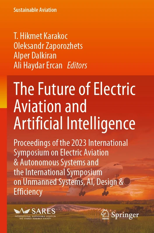 The Future of Electric Aviation and Artificial Intelligence: Proceedings of the 2023 International Symposium on Electric Aviation & Autonomous Systems ... Design & Efficiency (Sustainable Aviation)