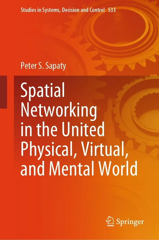 Spatial Networking in the United Physical, Virtual, and Mental World: 533 (Studies in Systems, Decision and Control, 533)