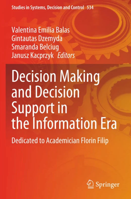 Decision Making and Decision Support in the Information Era: Dedicated to Academician Florin Filip (Studies in Systems, Decision and Control)