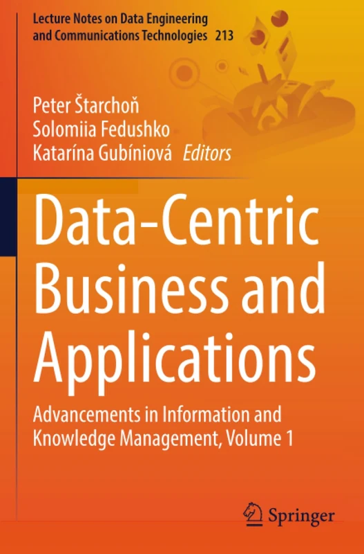 Data-Centric Business and Applications: Advancements in Information and Knowledge Management, Volume 1 (Lecture Notes on Data Engineering and Communications Technologies, 213)