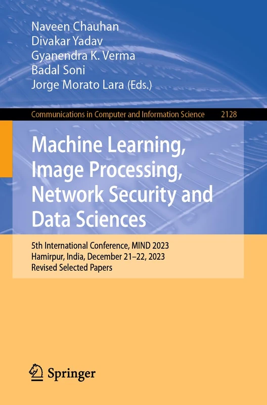 Machine Learning, Image Processing, Network Security and Data Sciences: 5th International Conference, MIND 2023, Hamirpur, India, December 21–22, ... in Computer and Information Science, 2128)