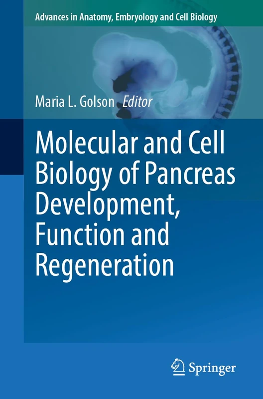 Molecular and Cell Biology of Pancreas Development, Function and Regeneration: 239 (Advances in Anatomy, Embryology and Cell Biology, 239)