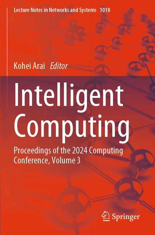 Intelligent Computing: Proceedings of the 2024 Computing Conference, Volume 3 (Lecture Notes in Networks and Systems, 1018)
