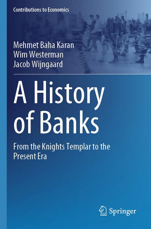 A History of Banks: From the Knights Templar to the Present Era (Contributions to Economics)
