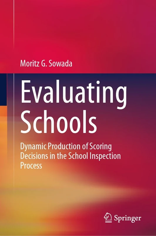 Evaluating Schools: Dynamic Production of Scoring Decisions in the School Inspection Process (Evaluating Education: Normative Systems and Institutional Practices)