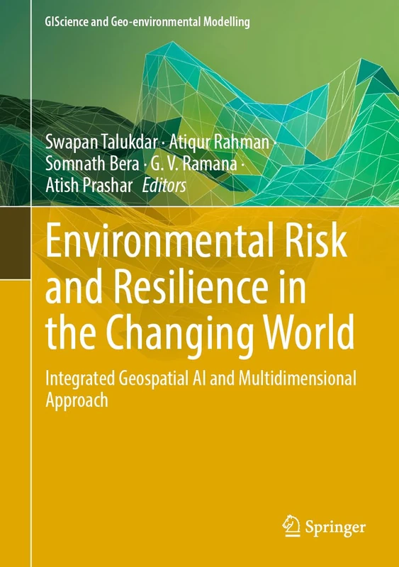 Environmental Risk and Resilience in the Changing World: Integrated Geospatial AI and Multidimensional Approach (GIScience and Geo-environmental Modelling)