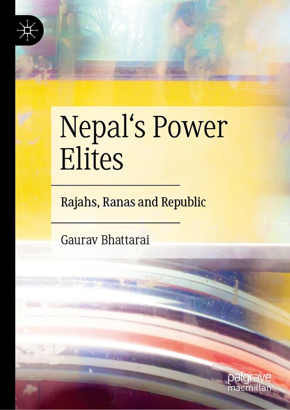 Nepal's Power Elites: Rajahs, Ranas and Republic
