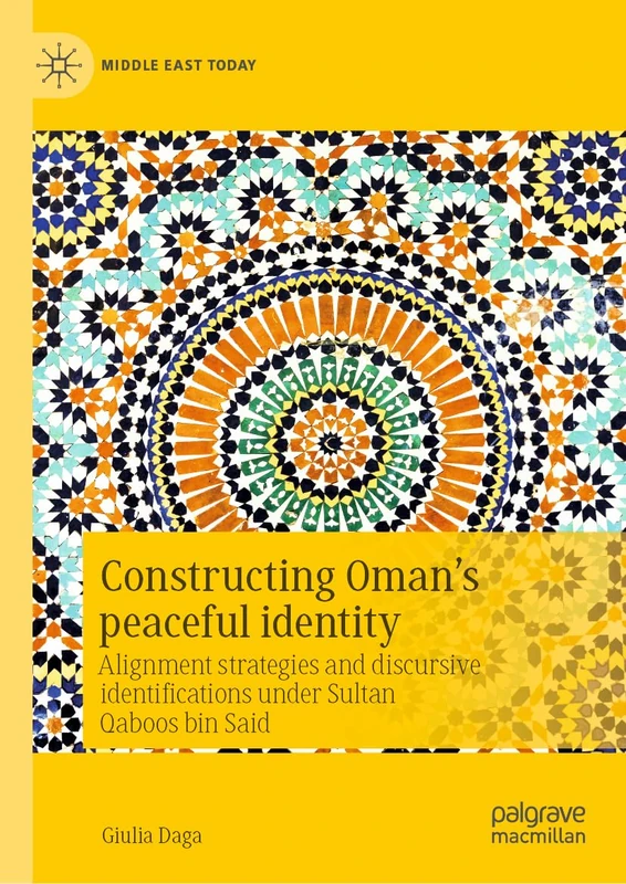 Constructing Oman’s Peaceful Identity: Alignment Strategies and Discursive Identifications Under Sultan Qaboos bin Said (Middle East Today)