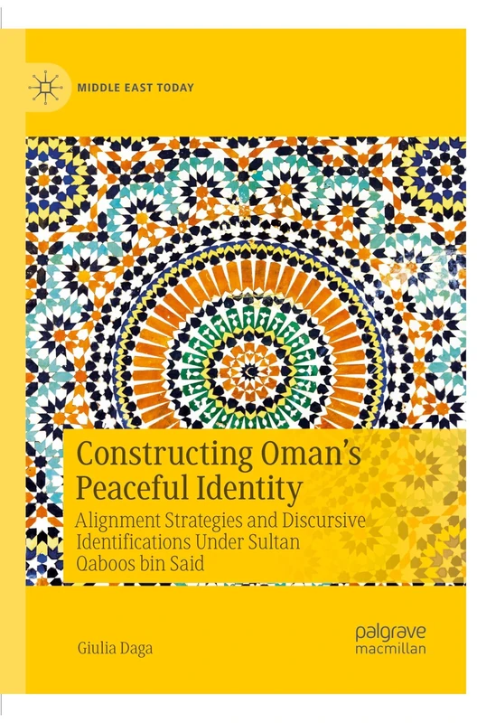 Constructing Oman’s Peaceful Identity: Alignment Strategies and Discursive Identifications Under Sultan Qaboos bin Said (Middle East Today)
