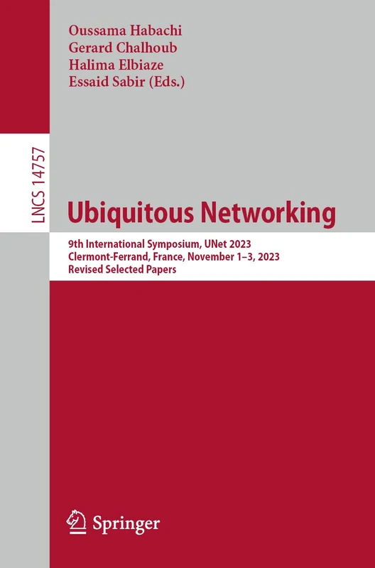 Ubiquitous Networking: 9th International Symposium, UNet 2023, Clermont-Ferrand, France, November 1–3, 2023, Revised Selected Papers: 14757 (Lecture Notes in Computer Science, 14757)