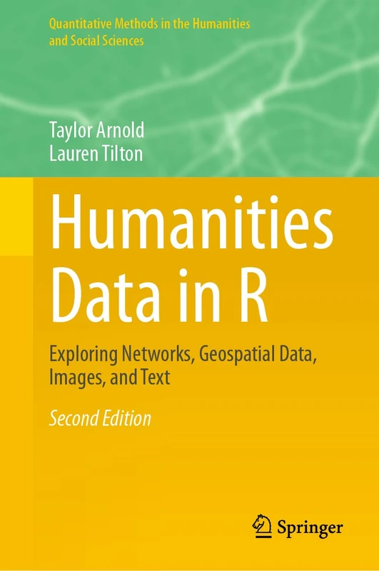 Humanities Data in R: Exploring Networks, Geospatial Data, Images, and Text (Quantitative Methods in the Humanities and Social Sciences)